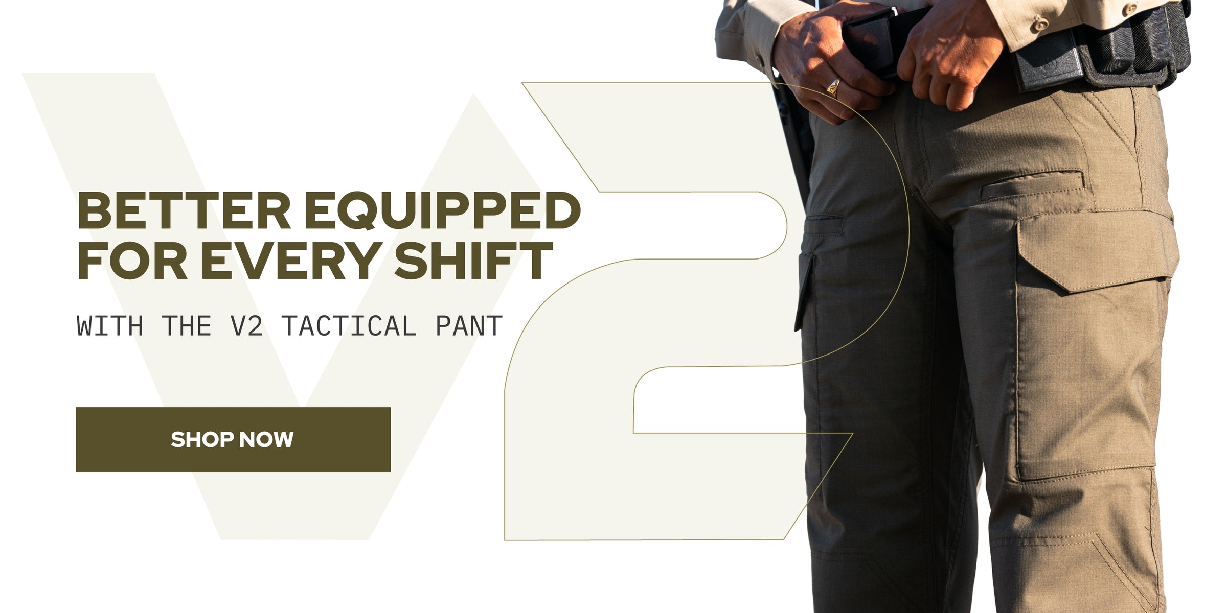 A promotional banner for the V2 Tactical Pant, showing a close-up of a person wearing ranger green cargo pants and adjusting a waist belt. The left side features text reading 'BETTER EQUIPPED FOR EVERY SHIFT WITH THE V2 TACTICAL PANT' and a 'SHOP NOW' button on a white background.
